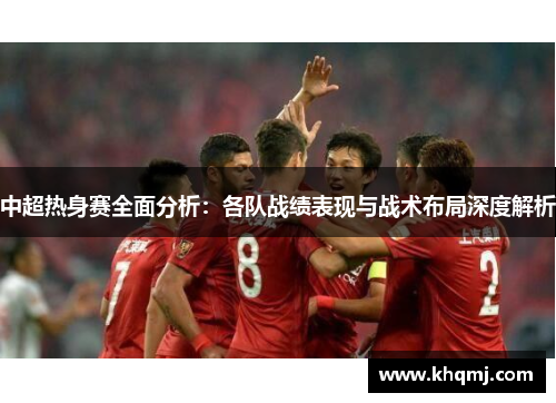 中超热身赛全面分析：各队战绩表现与战术布局深度解析