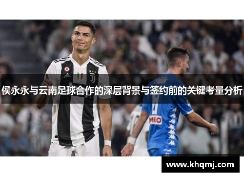 侯永永与云南足球合作的深层背景与签约前的关键考量分析